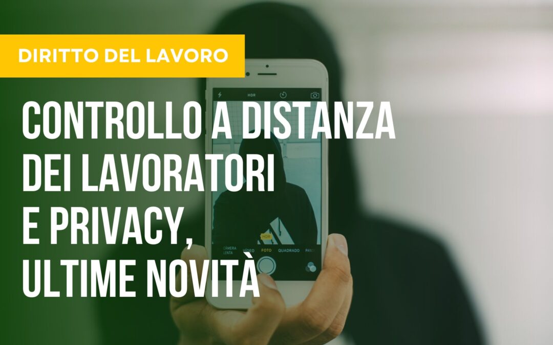 Controllo a distanza e Privacy Dei Lavoratori, Ultime Novità