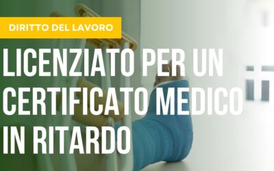 Licenziato Per Aver Mandato In Ritardo Un Certificato Medico